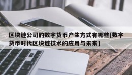 区块链公司的数字货币产生方式有哪些[数字货币时代区块链技术的应用与未来]