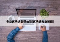 专业区块链翻译公司[区块链专业英语]