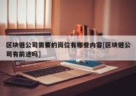 区块链公司需要的岗位有哪些内容[区块链公司有前途吗]