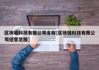 区块链科技有限公司名称[区块链科技有限公司经营范围]