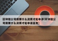 区块链公司需要什么资质才能申请[区块链公司需要什么资质才能申请业务]