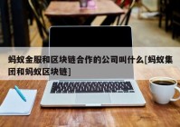 蚂蚁金服和区块链合作的公司叫什么[蚂蚁集团和蚂蚁区块链]